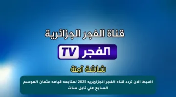 اضبط الآن تردد قناة الفجر الجزائرية 2025 لمتابعة قيامة عثمان الموسم السابع على نايل سات